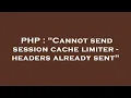 PHP Cannot send session cache limiter - headers already sent