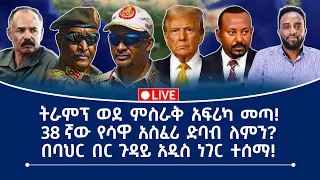 ትራምፕ ወደ ምስራቅ አፍሪካ መጣ 38 ኛው የሳዋ አስፈሪ ድባብ ለምን በባህር በር ጉዳይ አዲስ ነገር ተሰማ 