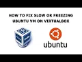 How To Fix Slow Ubuntu VM in VirtualBox