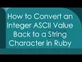 How to Convert an Integer ASCII Value Back to a String Character in Ruby