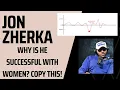 Jon Zherka - Why women love him and HOW you can LEARN his technique