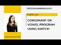 Consonant or vowel using switch switch case in c programming c programming for beginners csit Bsc it