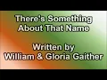 There's Something About That Name - Written by the Gaithers (Lyrics)