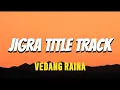 Download Lagu Jigra Title Track - Vedang Raina (lyrics)