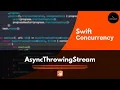 Swift Concurrency Async sequence using AsyncThrowingStream