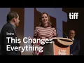 THIS CHANGES EVERYTHING Cast and Crew Intro TIFF 2018