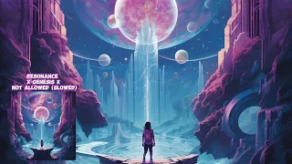Resonance X Genesis X Not Allowed Slowed 