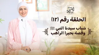 الحلقة رقم 12 شباب سيدنا النبي ﷺ وقصة بحيرا الراهب رحلة السيرة النبوية مع نورهان الشيخ 