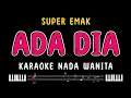 Download Lagu ADA DIA - Karaoke Nada Wanita [ SUPER EMAK ]