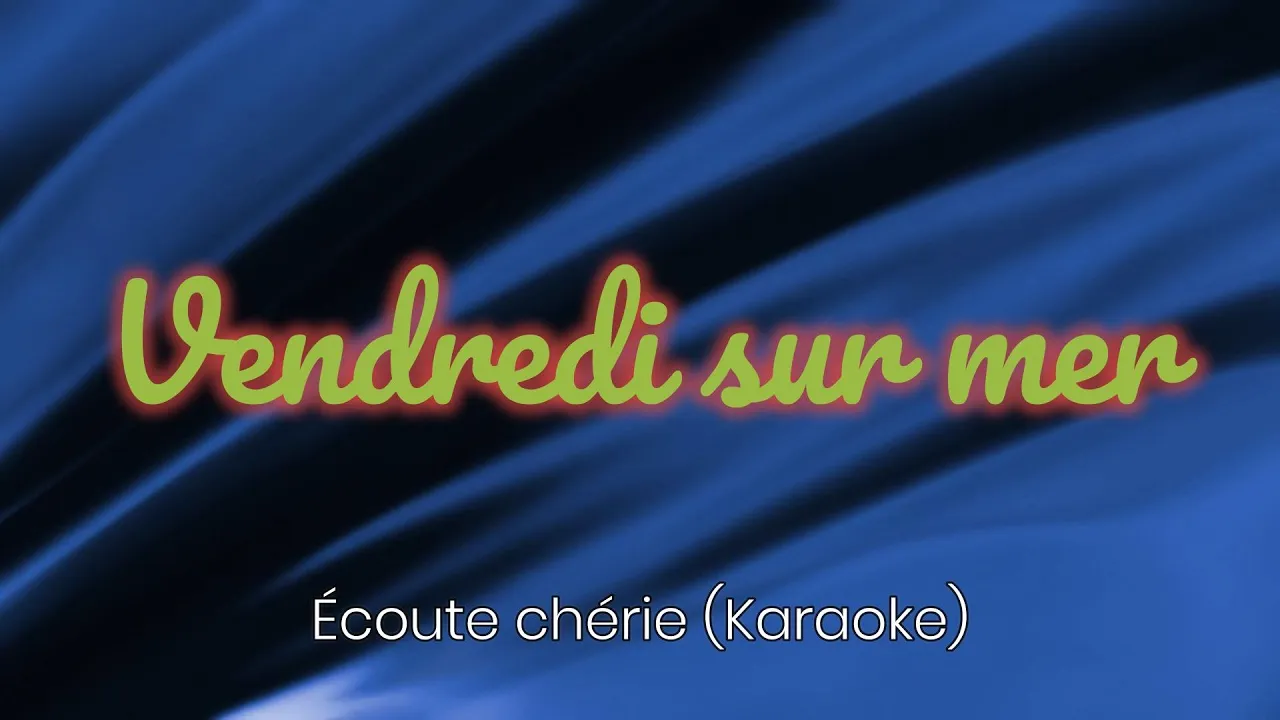 Vendredi Sur Mer KARAOKE Écoute Chérie Vendredi Sur Mer KARAOKE Écoute Chérie