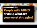 People with AD or ADD what are your worst struggles