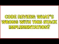 Code Review What s wrong with this stack implementation