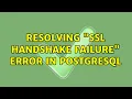 Resolving ssl handshake failure error in PostgresQL