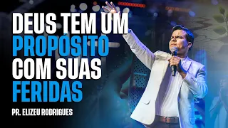 Deus Tem Um Propósito com suas Feridas l Pr. Elizeu Rodrigues