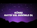GÜNEŞ - HAYDİ GEL BENİMLE OL (lyrics)