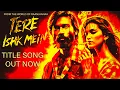 Download Lagu Tere Ishq Mein | Official Title Track | Arijit Singh | Lyrics by Irshad Kamil | Romantic Tragedy