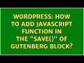 Wordpress How to add javascript function in the save of gutenberg block