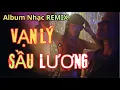 Download Lagu Vạn Lý Sầu Lương  x Đành Xa Ngút Ngàn x Vạn Lý Sầu 9 remix x các bài bolero remix hay khác