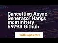 cancelling async generator hangs indefinitely 59793 github