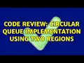 Code Review Circular queue implementation using two regions