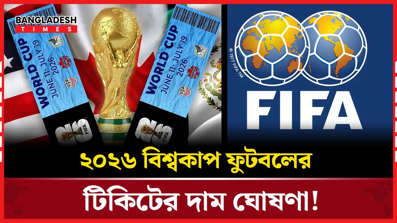 প্রকাশিত হলো ২০২৬ বিশ্বকাপের টিকিট মূল্যতালিকা!