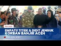 HARU! TITIEK SOEHARTO \u0026 DIDIT PRABOWO PELUK IBU-IBU KORBAN BANJIR PIDIE JAYA! DUKUNGAN UNTUK ACEH