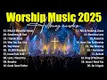 Lagu Worship Music 2025, Nonstop Christian Songs, Top Praise And Worship Songs 2025 Playlist, Jesus Songs