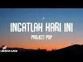 Download Lagu Project Pop - Ingatlah Hari ini (Lirik Lagu)