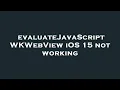 evaluateJavaScript WKWebView iOS 15 not working