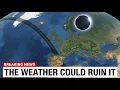 A Total Solar Eclipse Is Coming and Weather Could Ruin It For Millions