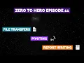 Zero to Hero Week 11 - File Transfers Pivoting and Reporting Writing