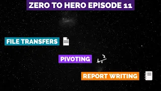Zero to Hero Week 11 - File Transfers Pivoting and Reporting Writing