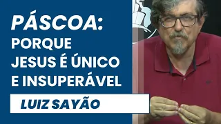 Páscoa: Porque Jesus é Único e Insuperável! | Luiz Sayão | IBNU