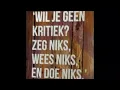 Lagu Onderwerp: Wil je geen kritiek? Zeg niets, wees niets, doe niets.