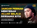 Jangan Pernah Menyerah Allah Selalu Bersama Kita - Ust. Hanan Attaki, Lc