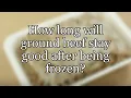 How long will ground beef stay good after being frozen