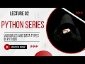 Python Lecture 02 Variables and Data Types in Python Complete Guide Begineers friendly