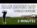 Half Moon Bay Ocean Course 18 Holes in 3 Minutes
