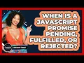 When Is A JavaScript Promise Pending Fulfilled Or Rejected - JavaScript Toolkit