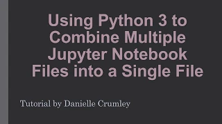 Combining Jupyter Notebook iPython Files using Python 3