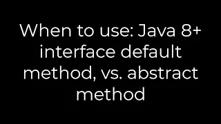 Java When to use Java 8 interface default method vs abstract method 5solution