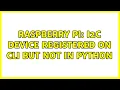 Raspberry Pi I2C Device Registered on CLI but not in Python 2 Solutions