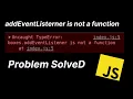 addEventListener is not a function problem solved JAVASCRIPT