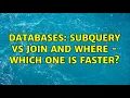 Databases Subquery vs Join and where - which one is faster