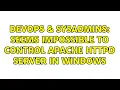 DevOps SysAdmins Seems impossible to control Apache Httpd server in windows