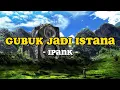 Download Lagu Gubuk Jadi Istana - Ipank ( Lirik )