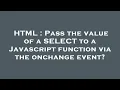 HTML Pass the value of a SELECT to a Javascript function via the onchange event