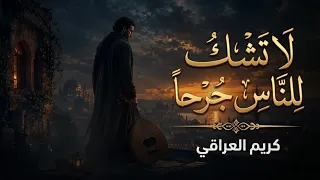 لا ت شك  للناس  ج رحا  أنت صاحبه   كريم العراقي دندنها