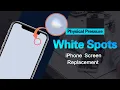 Two Common Causes of White Spots After iPhone Screen Replacement
