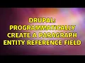 Drupal Programmatically create a paragraph entity reference field